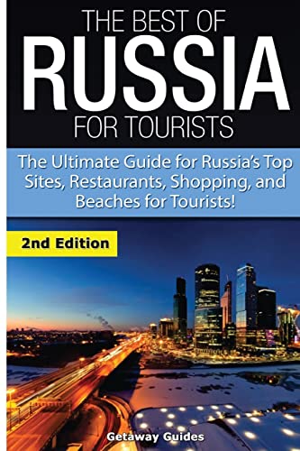 The Best of Russia for Tourists: The Ultimate Guide for Russia’s Top Sites, Restaurants, Shopping, and Beaches for Tourists!