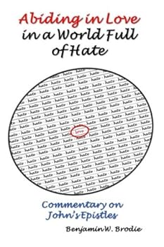 Abiding in Love in a World Full of Hate: Commentary on John's Epistles