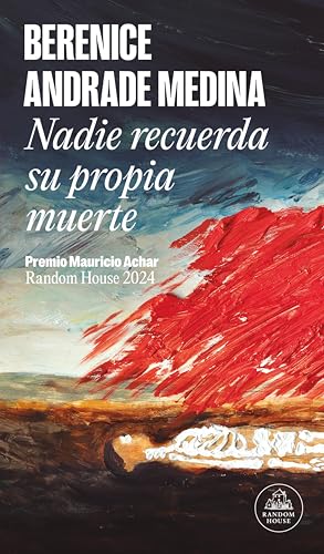 Nadie recuerda su propia muerte: (Premio Mauricio Achar / Literatura Random House 2024) (Spanish Edition)
