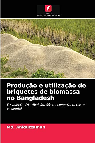 Produção e utilização de briquetes de biomassa no Bangladesh: Tecnologia, Distribuição, Sócio-economia, Impacto ambiental