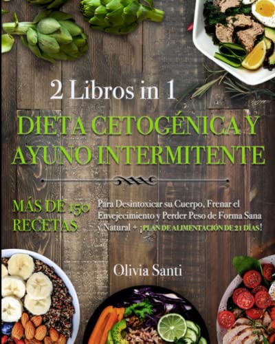 DIETA CETOGÉNICA Y AYUNO INTERMITENTE: 2 libros en 1: Más de 150 Recetas para Desintoxicar su Cuerpo, Frenar el Envejecimiento y Perder Peso de Forma Sana y Natural + ¡PLAN DE ALIMENTACIÓN DE 21 DÍAS!