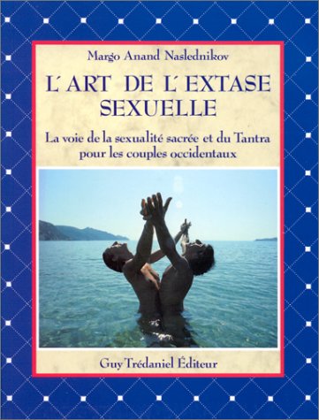 L'art de l'extase sexuelle : La voie de la sexualité sacrée et du Tantra pour les couples occidentaux