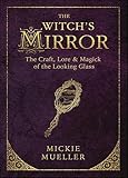 The Witch's Mirror: The Craft, Lore & Magick of the Looking Glass (The Witch's Tools Series Book 4)