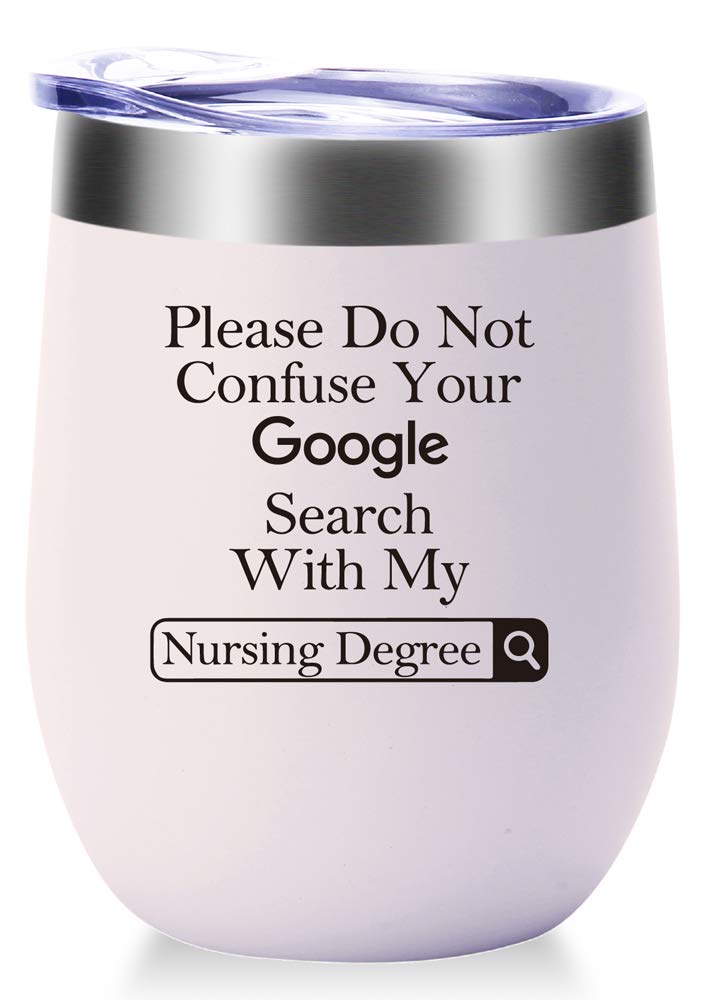Please Do Not Confuse Your Google Search With My Nursing Degree Mug.Nurses Week,Nurse Practitioner Gifts.Appreciation,Graduation,Birthday,Christmas Gifts for Nurse Wine Tumbler(12oz White)
