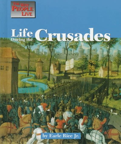 Life During the Crusades (Way People Live): Earle Rice Jr ...