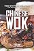 Chinese Wok: Fresh Stir-Fried Wok Recipes for Restaurant Favorites