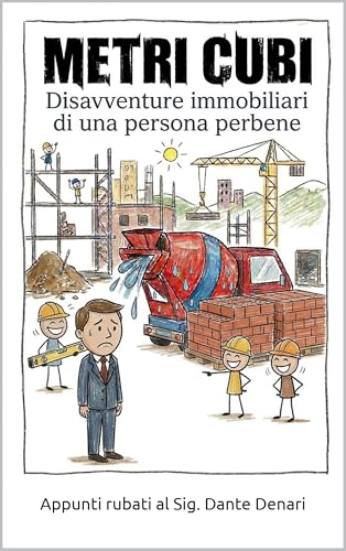 Metri cubi: Disavventure immobiliari di una persona perbene (Italian Edition)
