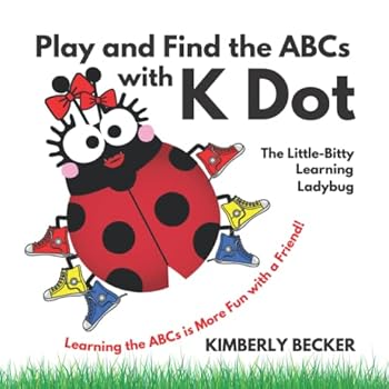 Paperback Play and Find the ABCs with K Dot, The Little-Bitty Learning Ladybug: Learning the ABCs is More Fun with a Friend! (Learning Fun Series with K Dot, The Little-Bitty Learning Ladybug) Book