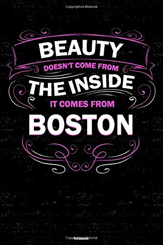 Beauty doesn't come from the Inside it comes from Boston Notebook: Boston City Journal 6x9 inch (DIN A5) 120 Lined Pages Book Gift