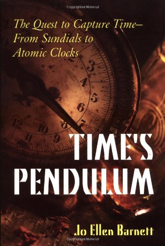 Time's Pendulum: The Quest to Capture Time--From Sundials to Atomic Clocks