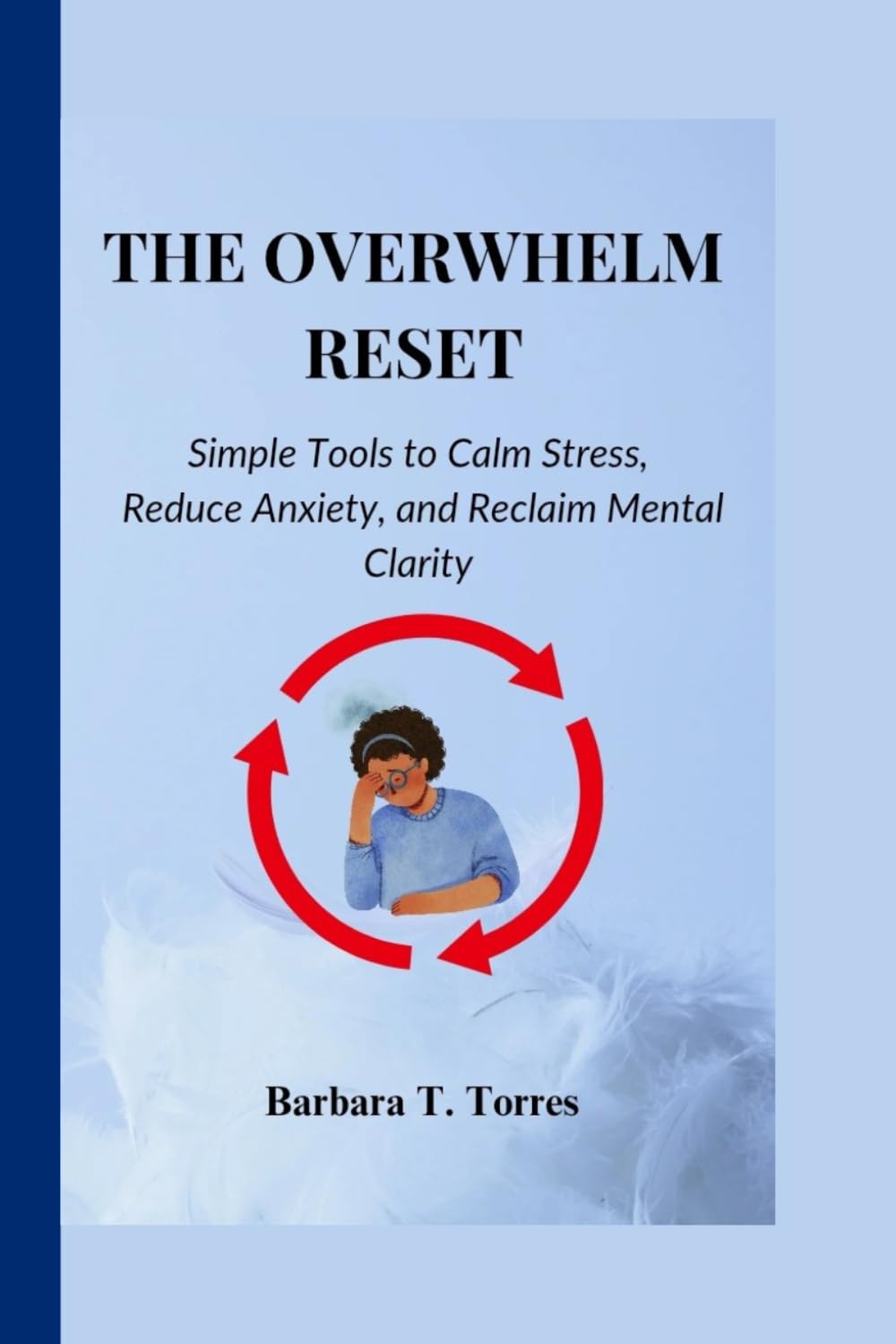 THE OVERWHELM RESET: Simple Tools to Calm Stress, Reduce Anxiety, and Reclaim Mental Clarity