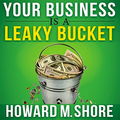 Your Business Is a Leaky Bucket Learn How to Avoid Losing Millions in