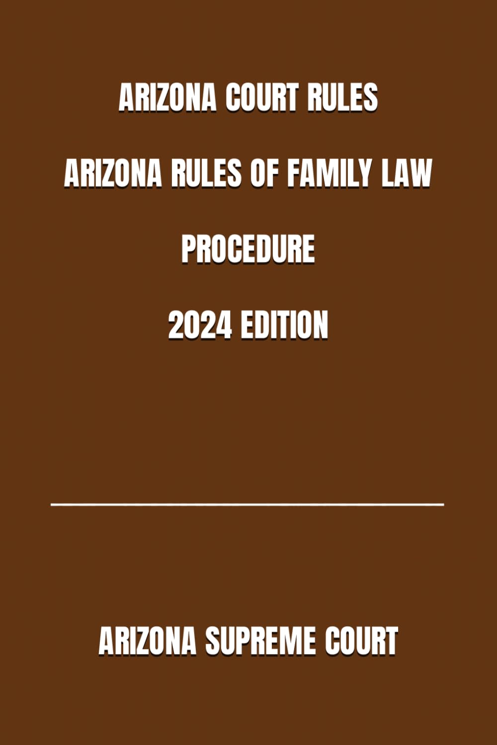 ARIZONA COURT RULES ARIZONA RULES OF FAMILY LAW PROCEDURE 2024 EDITION      Paperback – January 30, 2024