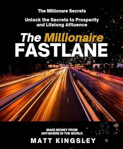 The Millionaire Fastlane: Unlock the Secrets to Prosperity and Lifelong Affluence