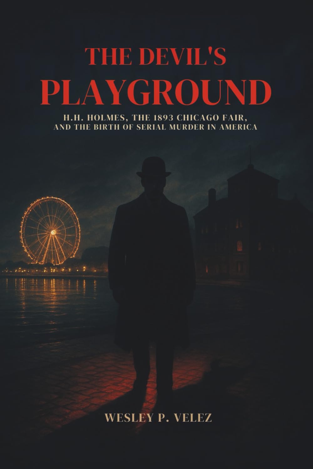 The Devil’s Playground: H.H. Holmes, the 1893 Chicago Fair, and the Birth of Serial Murder in America