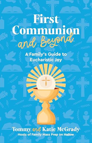 First Communion and Beyond: A Family's Guide to Eucharistic Joy