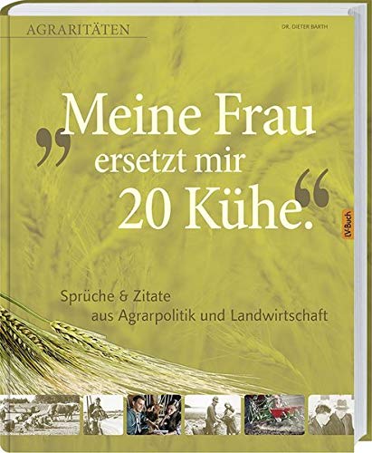 Meine Frau ersetzt mir 20 Kühe: Agraritäten Sprüche & Zitate aus Agrarpolitik und Landwirtschaft. Meine Frau ersetzt mir 20 Kühe: Agraritäten Sprüche & Zitate aus Agrarpolitik und Landwirtschaft.