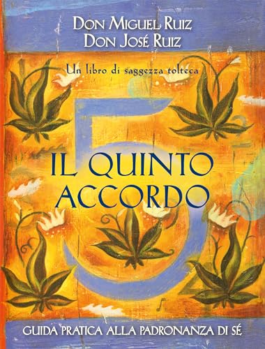Il quinto accordo. Guida pratica alla padronanza di sé. Un libro di saggezza tolte