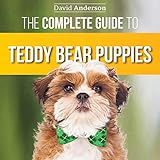 The Complete Guide to Teddy Bear Puppies: Everything to Know About Finding, and Loving Your Teddy