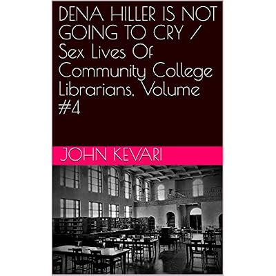 DENA HILLER IS NOT GOING TO CRY / Sex Lives Of Community College Librarians, Volume #4