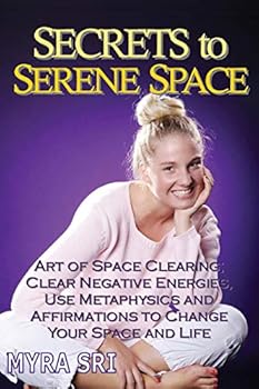 Paperback Secrets to Serene Space: The Art of Space Clearing; Clear Negative Energies, Use Metaphysics and Affirmations to Change Your Space and Life. Book