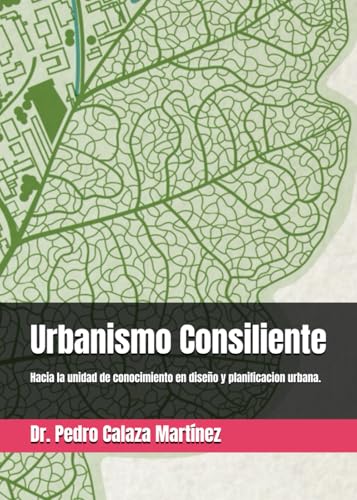 URBANISMO CONSILIENTE.: Hacia la unidad de conocimiento en diseño y planificación urbana.