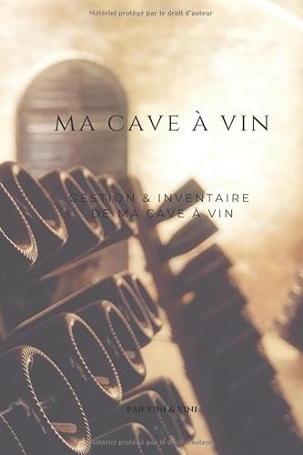 Ma cave à vin. Gestion et inventaire de ma cave à vin.: Carnet de 150 pages vous permettant de noter les bouteilles rentrant et sortant de votre cave à vin de manière détaillée.
