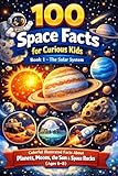 100 Space Facts for Curious Kids: Book 1: The Solar System: Colorful Illustrated Facts About Planets, Moons, the Sun & Space Rocks (Ages 6–8)