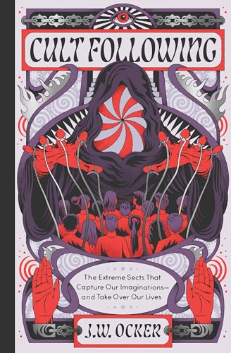Cult Following: The Extreme Sects That Capture Our Imaginations―and Take Over Our Lives