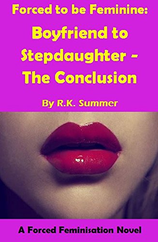 Forced to be Feminine: Boyfriend to Stepdaughter - The Conclusion: A Forced Feminisation Novel