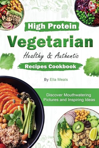 High Protein Vegetarian Healthy & Authentic Recipes Cookbook:...