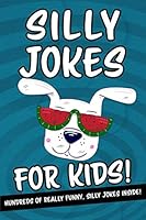 Silly Jokes For Kids - Hundreds Of Really Funny, Silly Jokes Inside!: Hilarious Joke Book For Kids Ages 6, 7, 8, 9, 10, 11 & 12! What A Great Gift! 108630621X Book Cover