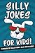 Silly Jokes For Kids - Hundreds Of Really Funny, Silly Jokes Inside!: Hilarious Joke Book For Kids Ages 6, 7, 8, 9, 10, 11 & 12! What A Great Gift!
