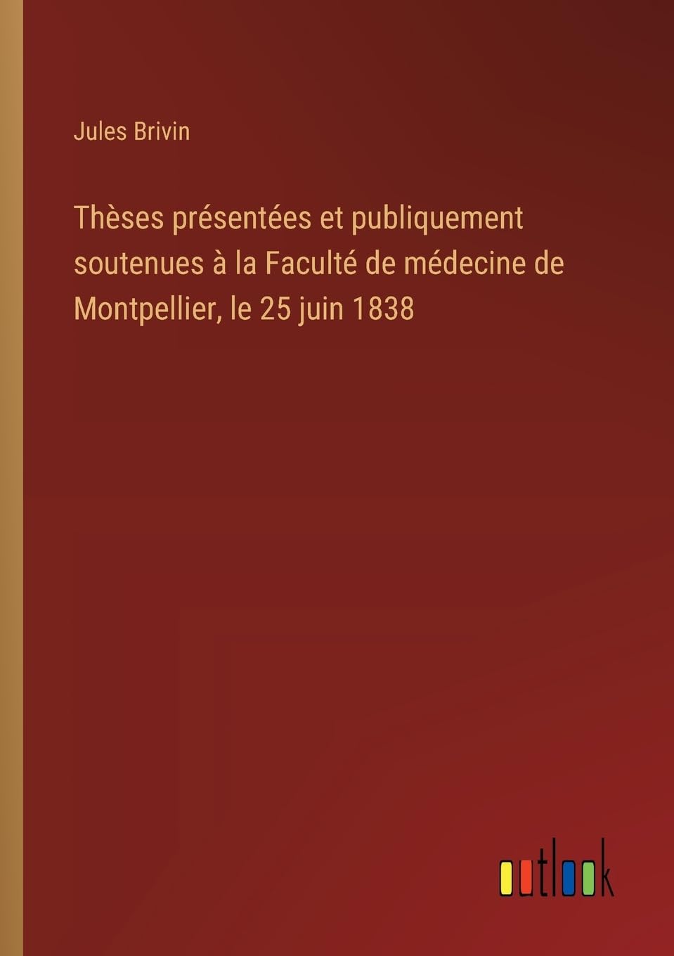 Thèses présentées et publiquement soutenues à la Faculté de médecine de Montpellier, le 25 juin 1838