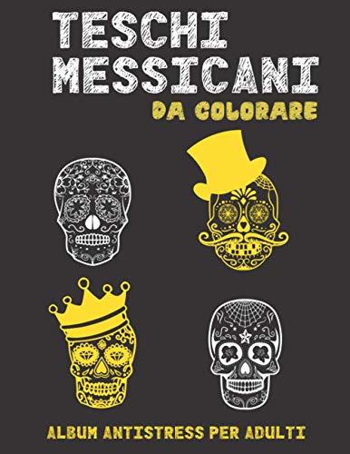 Teschi Messicani Da Colorare: Album antistress per adulti. 50 disegni con teschi simpatici da colorare. Rilassati e colora via lo stress con questo semplice libro.