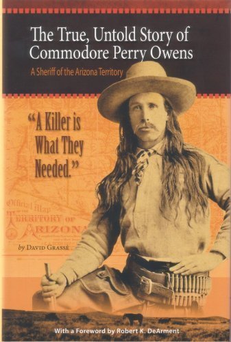 A Killer is What They Needed: The True, Untold Story of Commodore Perry Owens, A Sheriff of the Arizona Territory Hardcover – January 1, 2013