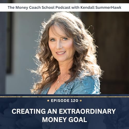 Ep #120: Creating An Extraordinary Money Goal