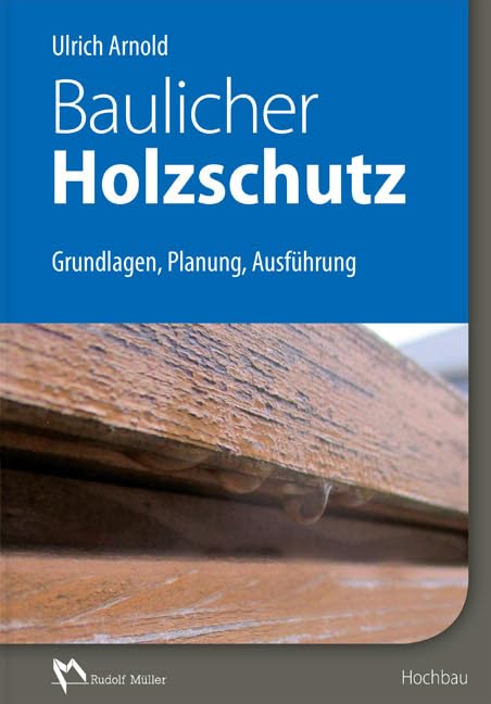 Baulicher Holzschutz: Grundlagen, Planung, Ausführung