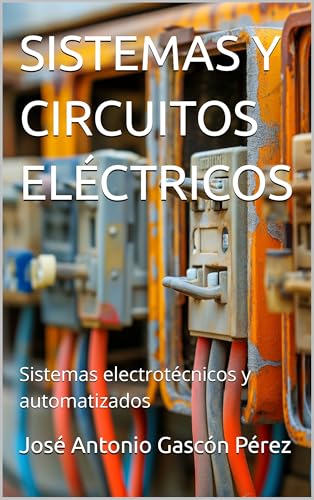 SISTEMAS Y CIRCUITOS ELÉCTRICOS: Sistemas electrotécnicos y automatizados (LIBROS DE ELECTRICIDAD PARA CICLOS FORMATIVOS nº 4)