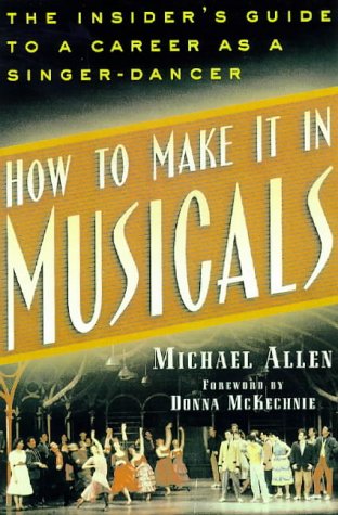 How to Make It in Musicals: The Insider's Guide to a Career as a Singer ...