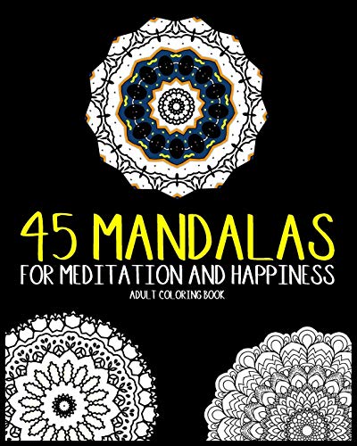 45 Mandalas For Meditation And Happiness Adult Coloring Book: Amazing Patterns For Relaxation