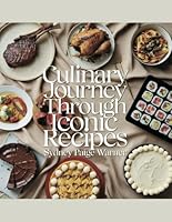 Culinary Journey Through Iconic Recipes - Sydney Paige Warner: A Showcase of Legendary Dishes and Their Stories from 70 Esteemed Chefs B0F2N12R8L Book Cover