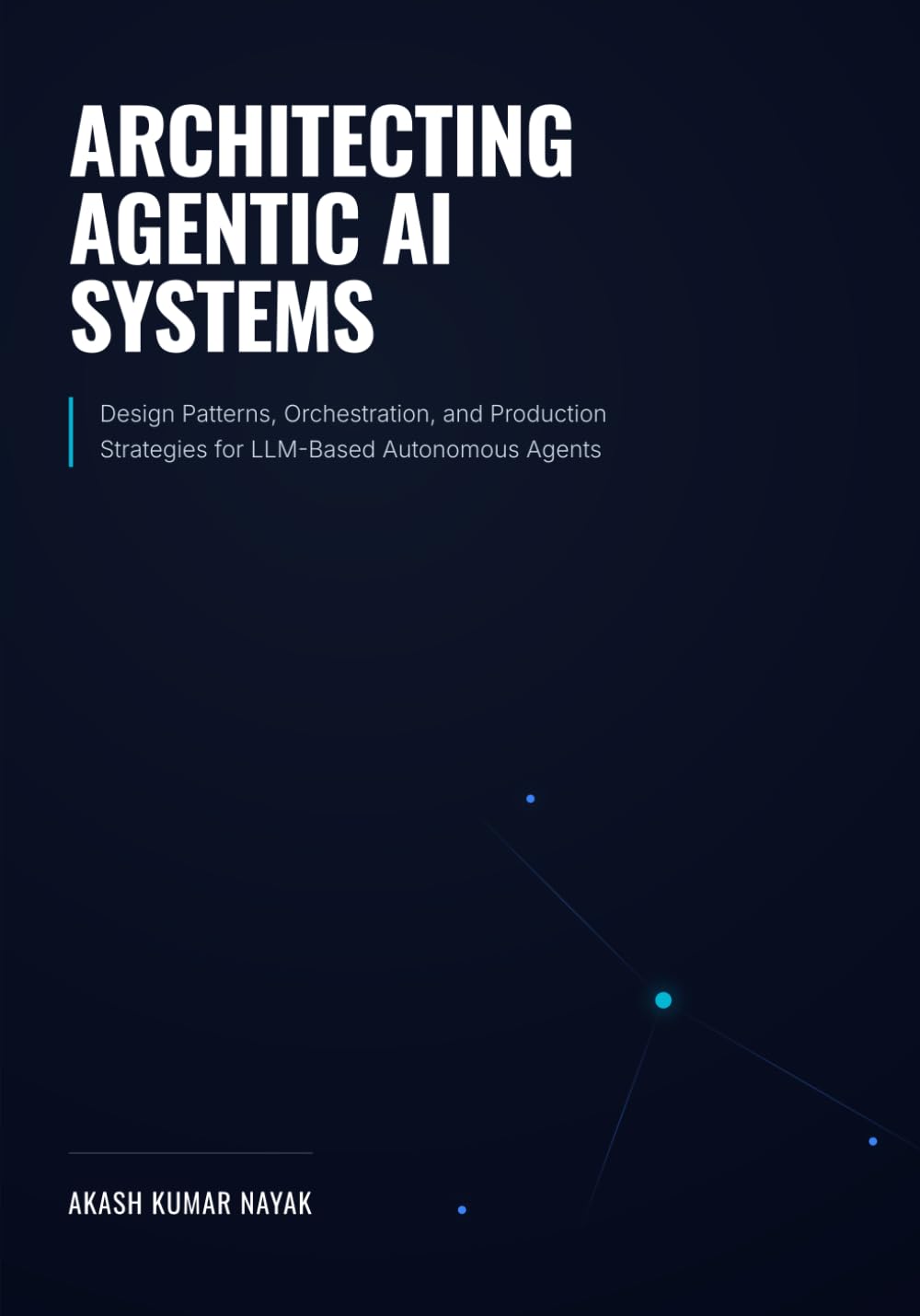 ARCHITECTING AGENTIC AI SYSTEMS: Design Patterns, Orchestration, and Production Strategies for LLM-Based Autonomous Agents