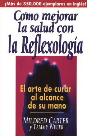 Como Mejorar LA Salud Con LA Reflexologia: El Arte De Curar Al Alcance De Su Mano (Spanish Edition)