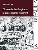  Die vestalischen Jungfrauen in der römischen Kaiserzeit (Palilia, Band 15)