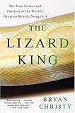 The Lizard King: The True Crimes and Passions of the World's Greatest Reptile Smugglers