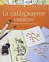 La calligraphie créative: Objets calligraphiés - Lettres et alphabets - Papiers et cartes (Loisirs créatifs) 2723459128 Book Cover
