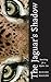 The Jaguar's Shadow: Searching for a Mythic Cat
