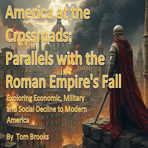 America at the Crossroads: Parallels with the Roman Empire&amp;rsquo;s Fall by Tom Brooks episode artwork