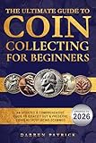 The Ultimate Guide to Coin Collecting for Beginners: An Updated & Comprehensive Guide to Identify, Buy & Preserve Coins